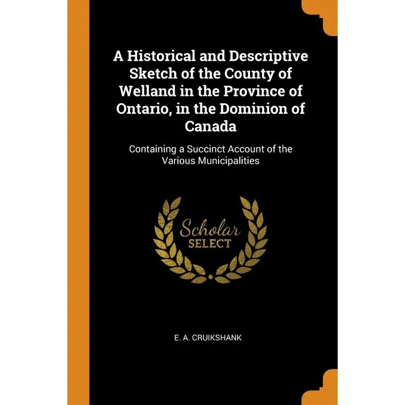 A Historical and Descriptive Sketch of the County of Welland in the Province of Ontario, in the Dominion of Canada