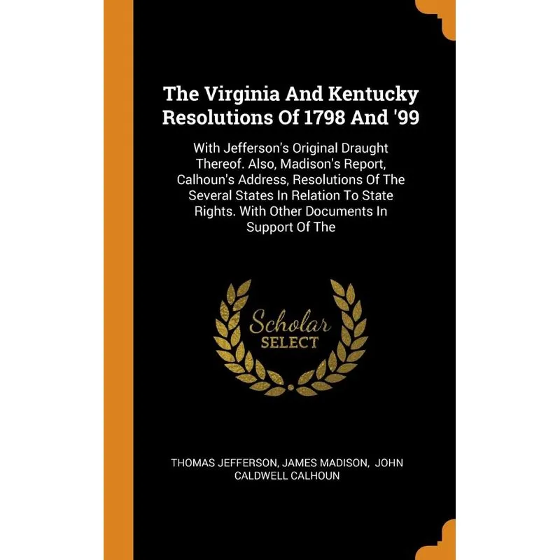 The Virginia And Kentucky Resolutions Of 1798 And 99