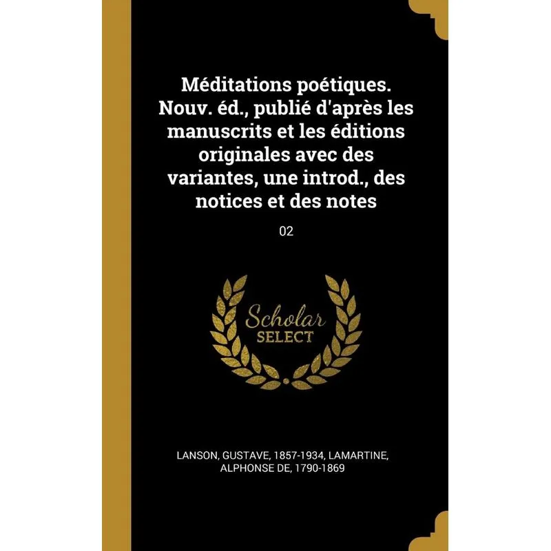 Méditations poétiques. Nouv. éd., publié daprès les manuscrits et les éditions originales avec des variantes, une introd., des notices et des notes