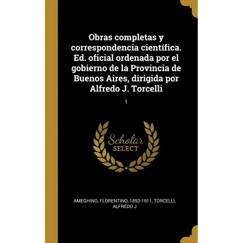 Obras completas y correspondencia científica. Ed. oficial ordenada por el gobierno de la Provincia de Buenos Aires, dirigida por Alfredo J. Torcelli