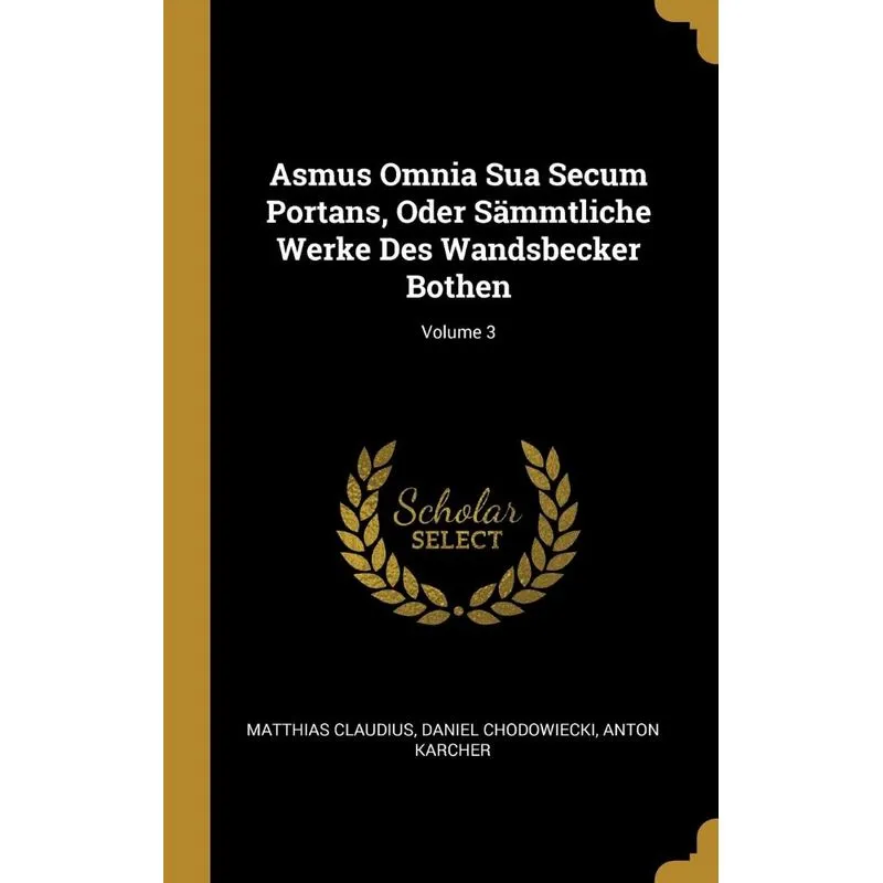 Asmus Omnia Sua Secum Portans, Oder Sämmtliche Werke Des Wandsbecker Bothen, Volume 3