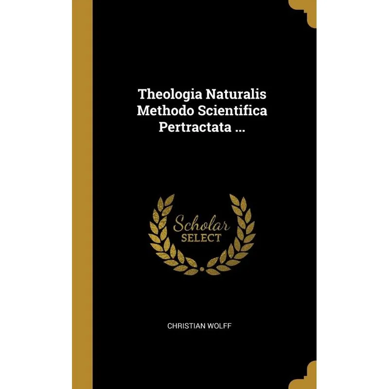 Theologia Naturalis Methodo Scientifica Pertractata ...