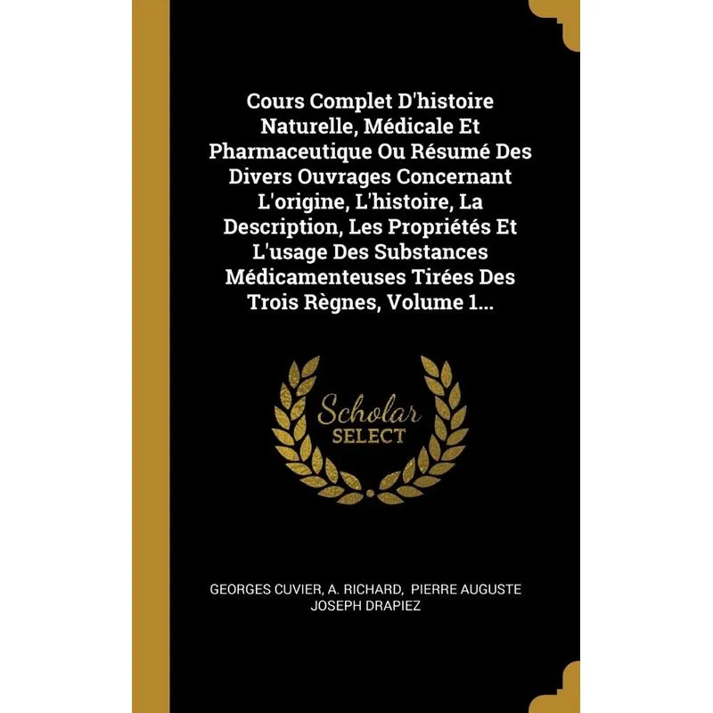Cours Complet Dhistoire Naturelle, Médicale Et Pharmaceutique Ou Résumé Des Divers Ouvrages Concernant Lorigine, Lhistoire, La Description, Les Pr