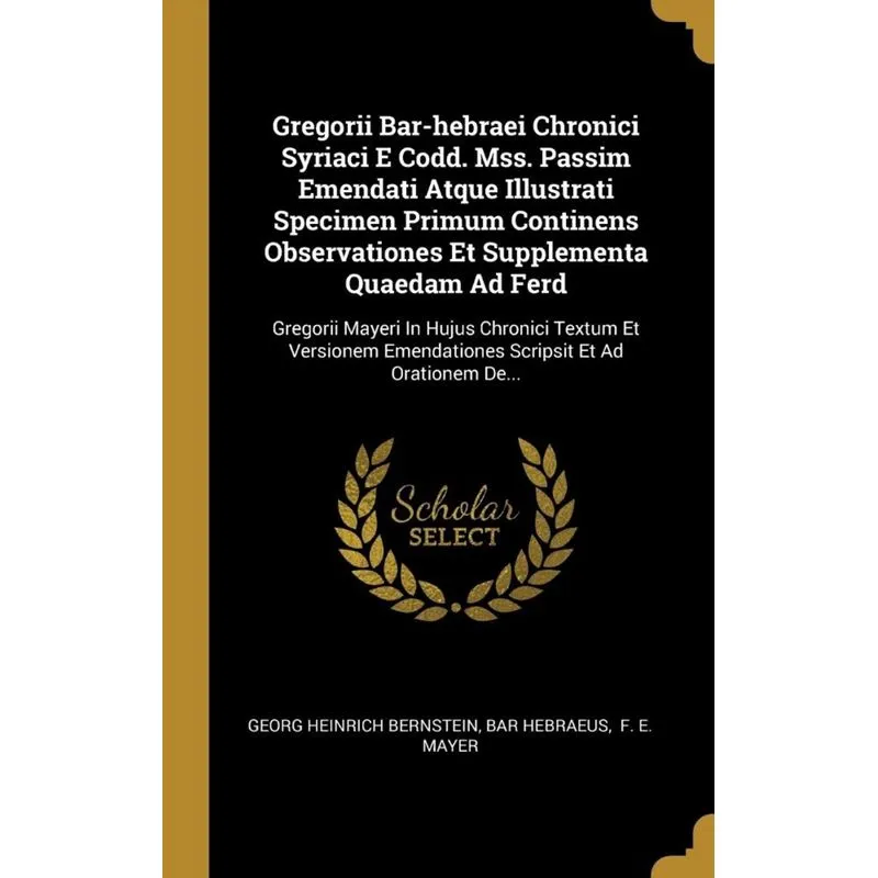 Gregorii Bar-hebraei Chronici Syriaci E Codd. Mss. Passim Emendati Atque Illustrati Specimen Primum Continens Observationes Et Supplementa Quaedam Ad