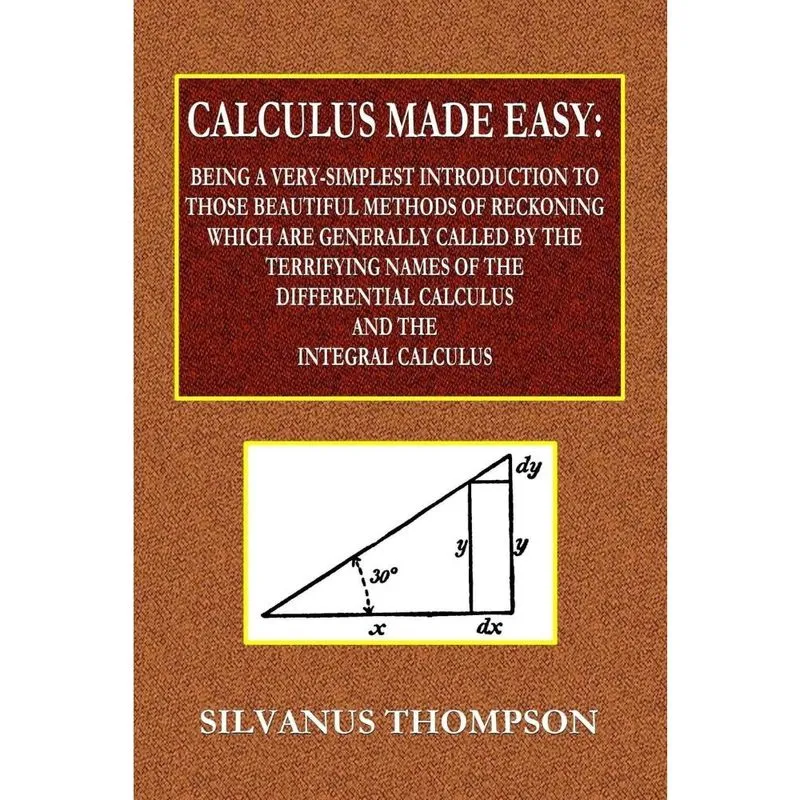 Calculus Made Easy - Being a Very-Simplest Introduction t