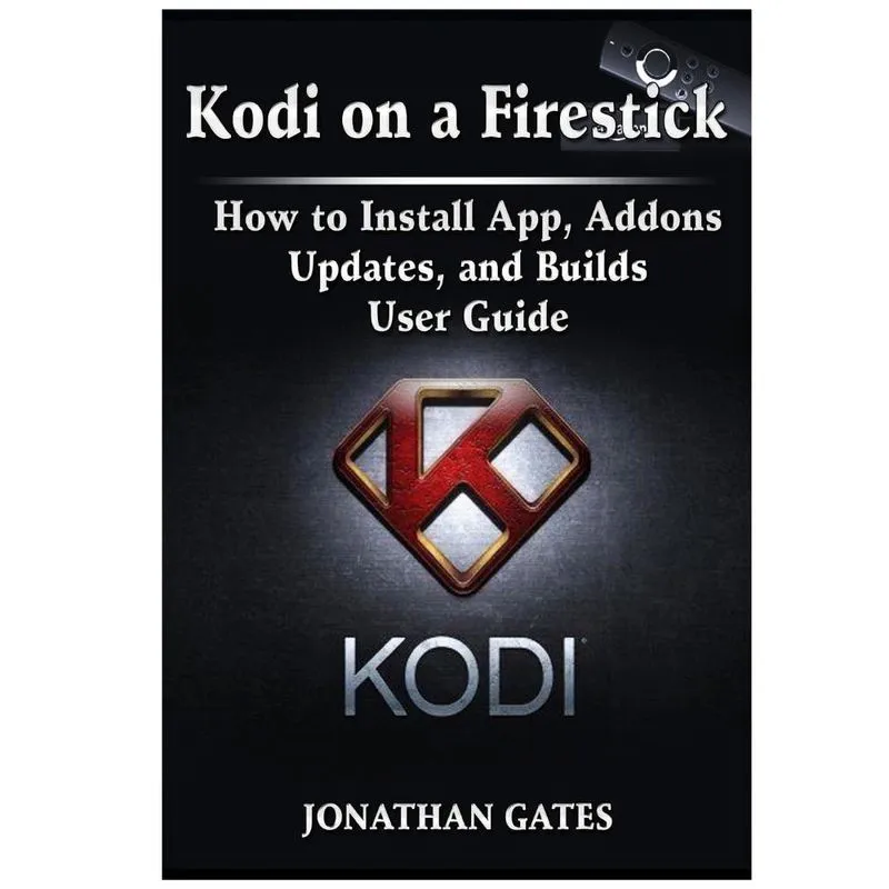 Kodi on a Firestick How to Install App, Addons, Updates, and Builds User Guide