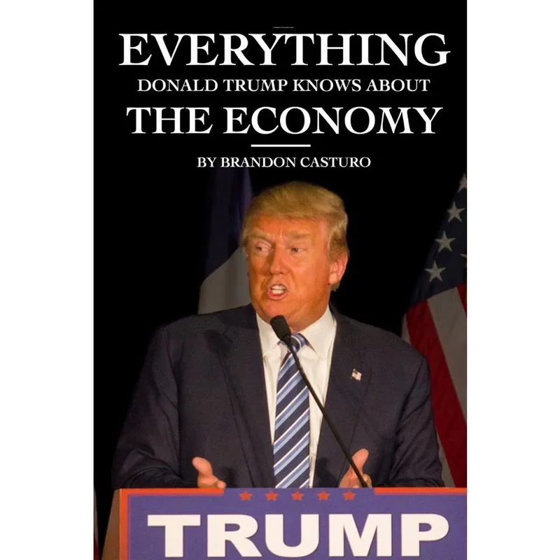 Everything Donald Trump Knows About the Economy