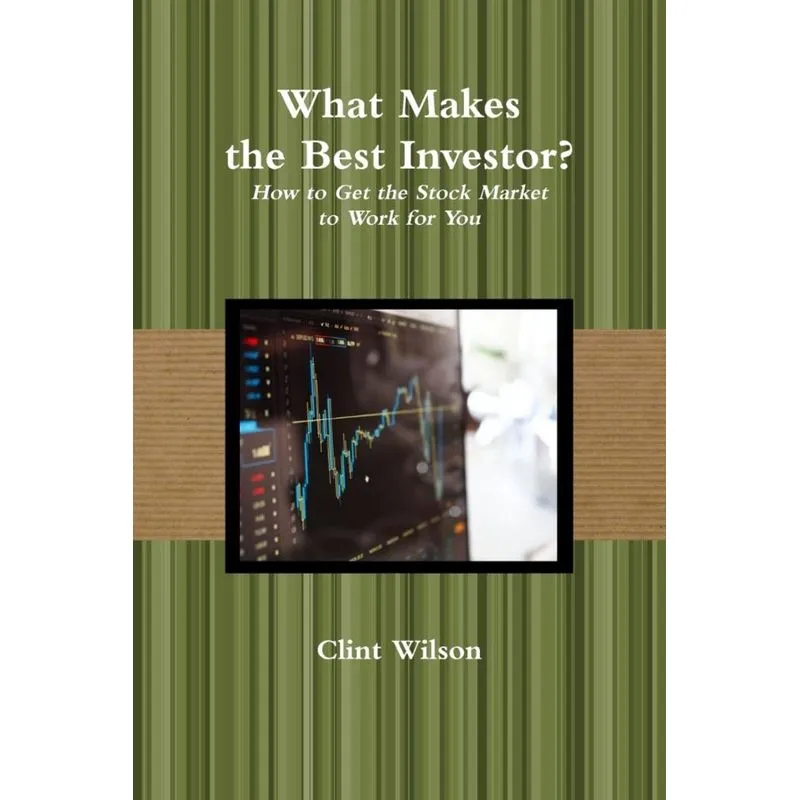 What Makes the Best Investor? How to Get the Stock Market to Work for You