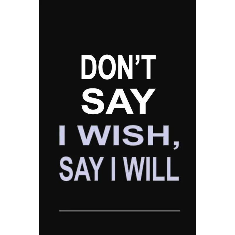 Dont Say I Wish, Say I Will