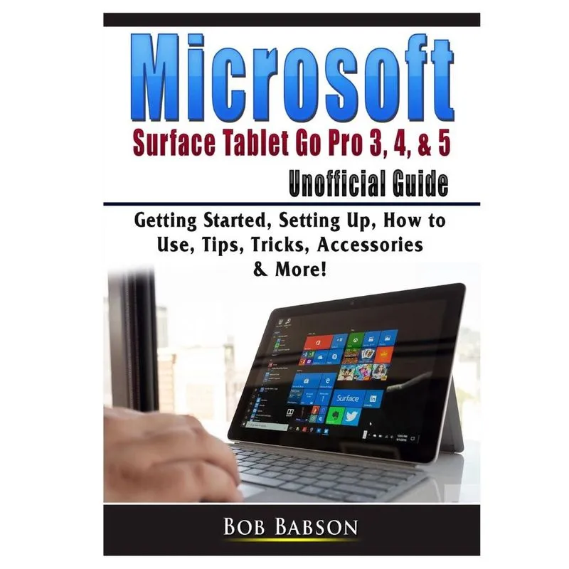 Microsoft Surface Tablet Go Pro 3, 4, & 5 Unofficial Guide