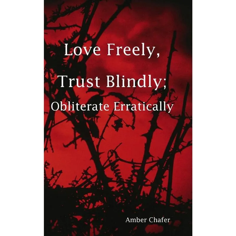Love Freely, Trust Blindly; Obliterate Erratically