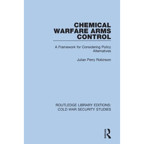 Chemical Warfare Arms Control: A Framework for Considering Policy Alternatives - Paperback