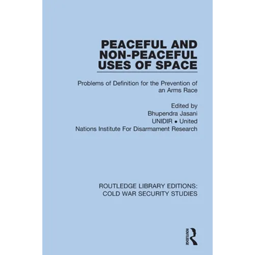 Peaceful and Non-Peaceful Uses of Space: Problems of Definition for the Prevention of an Arms Race - Paperback