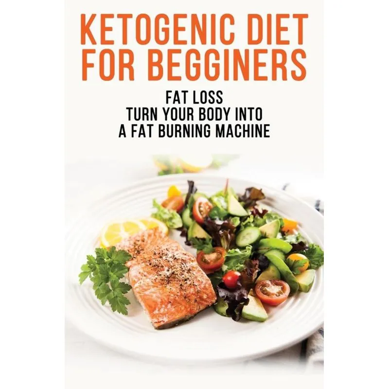 Ketogenic Diet For Begginers - Fat Loss - Turn Your Body Into A Fat Burning Machine