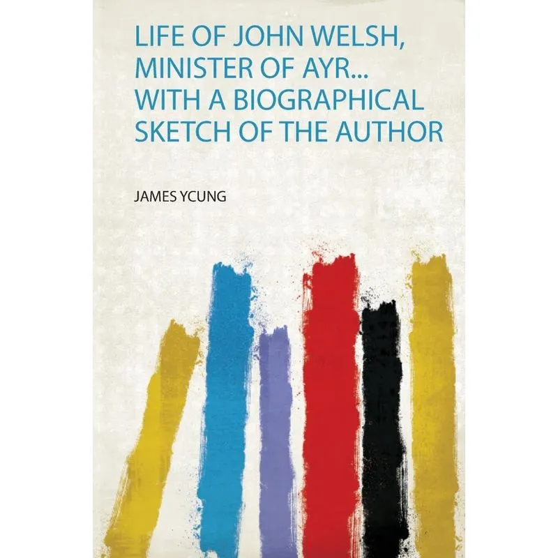 Life of John Welsh, Minister of Ayr...With a Biographical Sketch of the Author