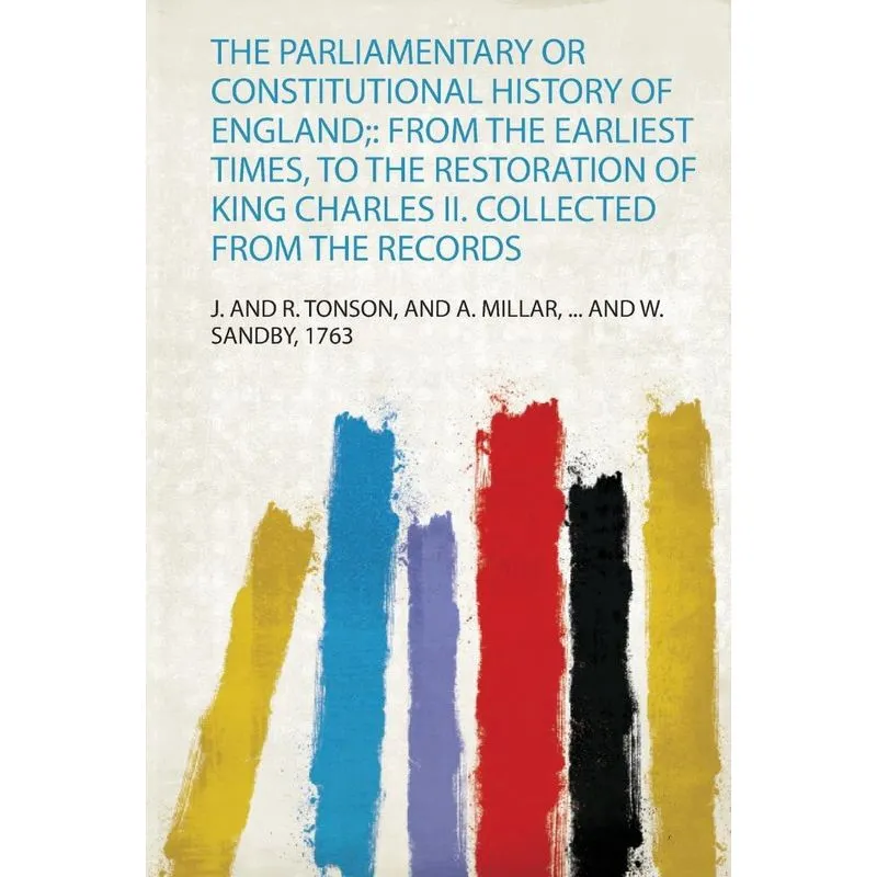 The Parliamentary or Constitutional History of England,