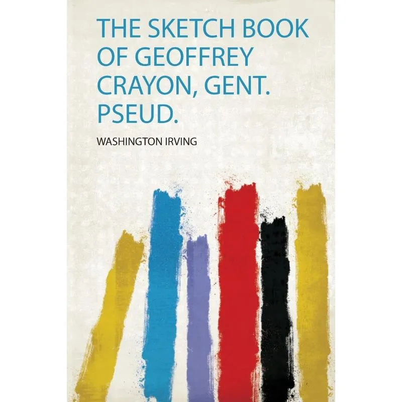 The Sketch Book of Geoffrey Crayon, Gent. Pseud.