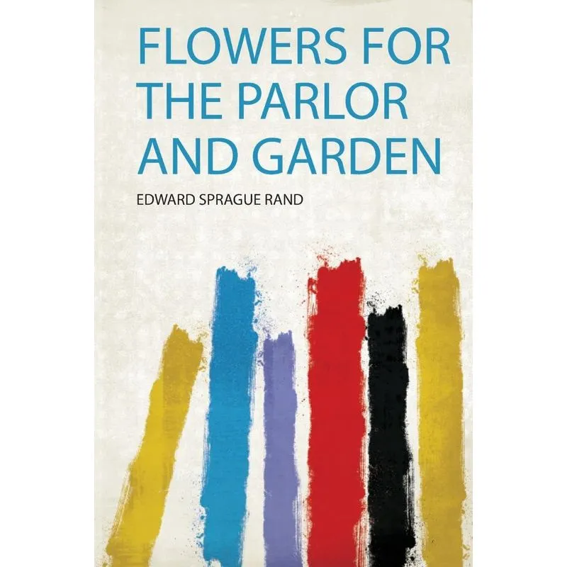 Flowers for the Parlor and Garden