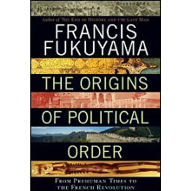 ORIGINS OF POLITICAL ORDER, THE - FROM PREHUMAN TIMES TO THE FRENCH REVOLUTION