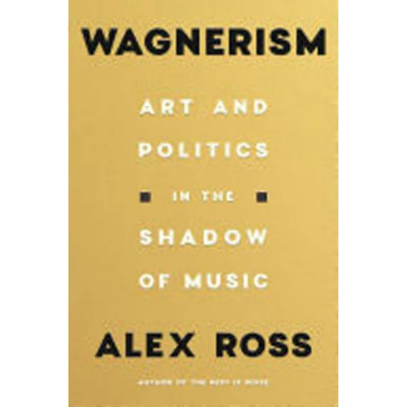 WAGNERISM - ART AND POLITICS IN THE SHADOW OF MUSIC
