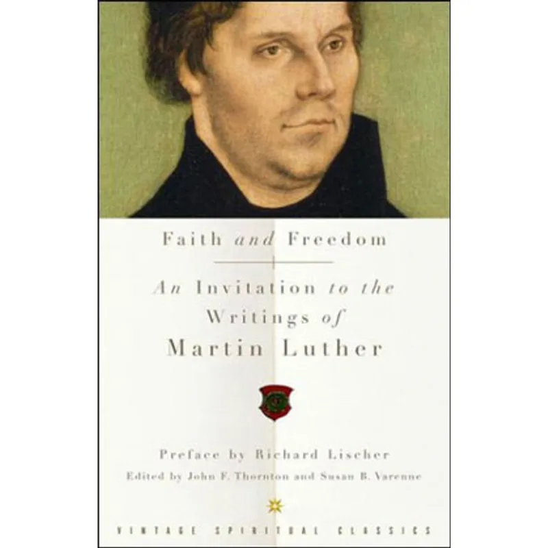 FAITH AND FREEDOM - AN INVITATION TO THE WRITINGS MARTIN LUTHER