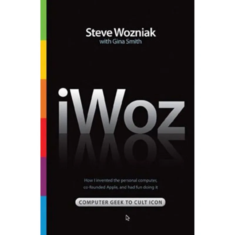 IWOZ: HOW I INVENTED THE PERSONAL COMPUTER AND HAD FUN ALONG THE WAY