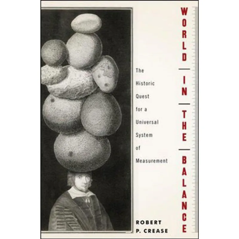 WORLD IN THE BALANCE - THE HISTORIC QUEST FOR A UNIVERSAL SYSTEM OF MESUREMENT