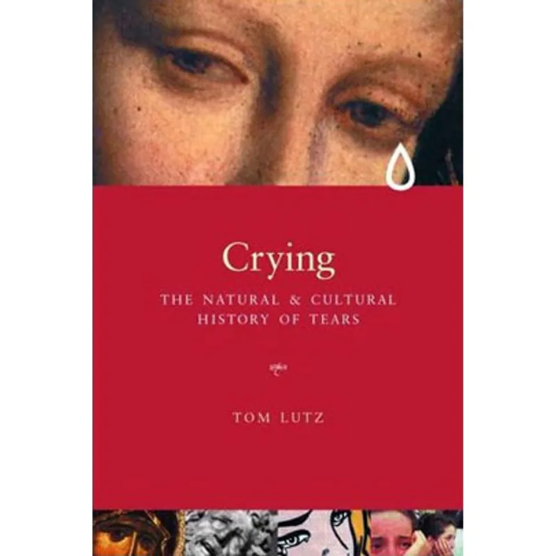 CRYING: THE NATURA & CULTURAL HISTORY OF TEARS