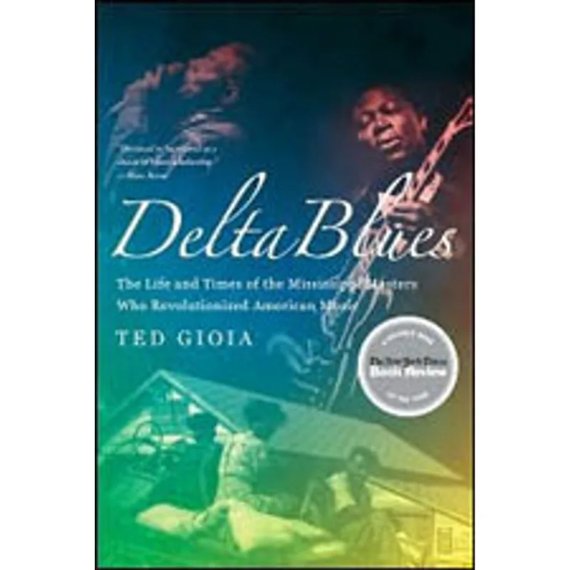 DELTA BLUES - THE LIFE AND TIMES OF THE MISSISSIPI MASTERS WHO REVOLUTIONIZED AMERICAN MUSIC