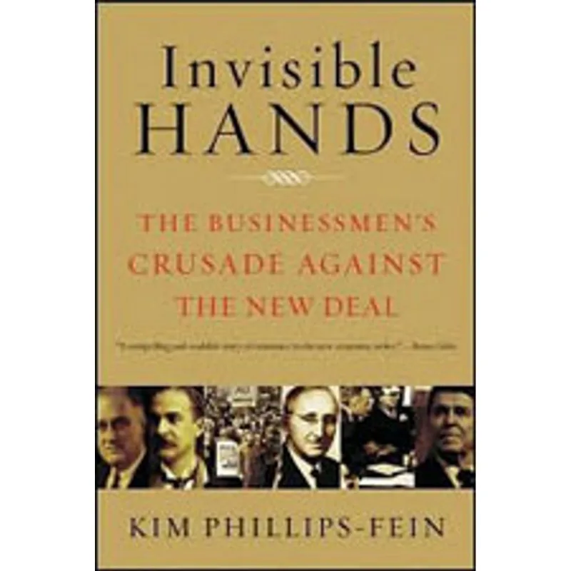 INVISIBLE HANDS - THR BUSINESSMEN'S CRUSADE AGAINST THE NEW DEAL
