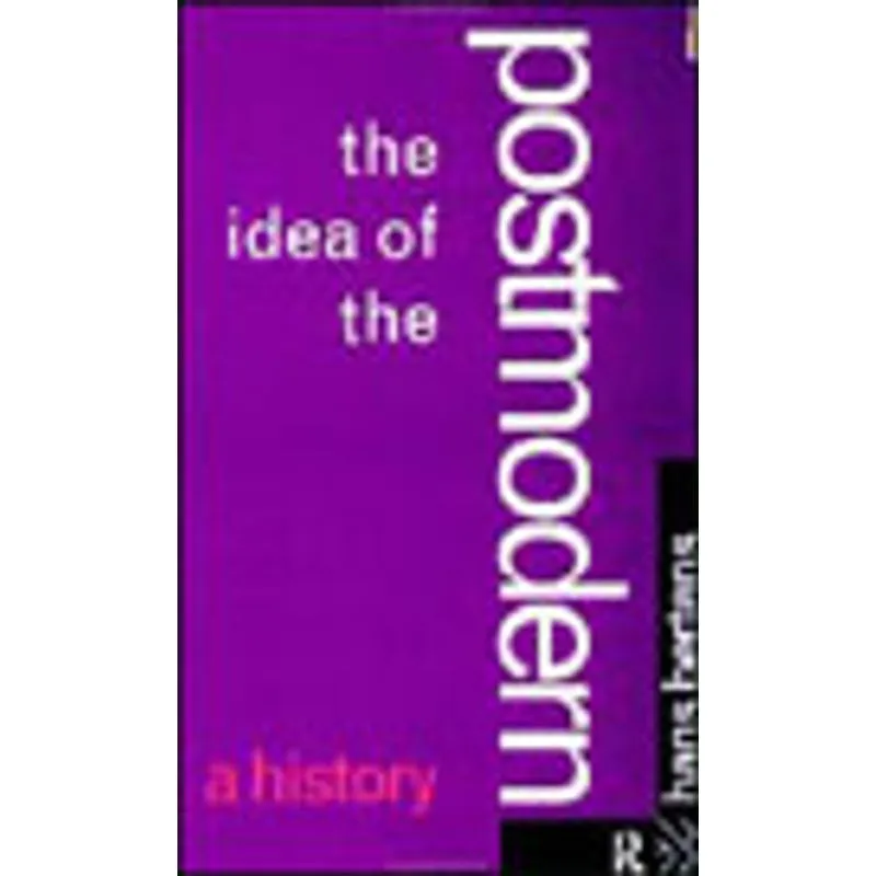 IDEA OF THE POSTMODERN - A HISTORY