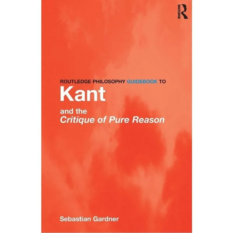 ROUTLEDGE PHILOSOPHY GUIDEBOOK - KANT AND THE CRITIQUE OF PURE REASON