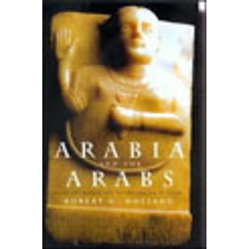 ARABIA AND THE ARABS - FROM THE BRONZE AGE TO THE COMING OF ISLAM