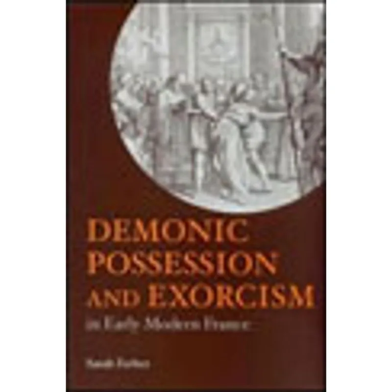 DEMONIC POSSESSION AND EXORCISM - IN EARLY MODERN FRANCE