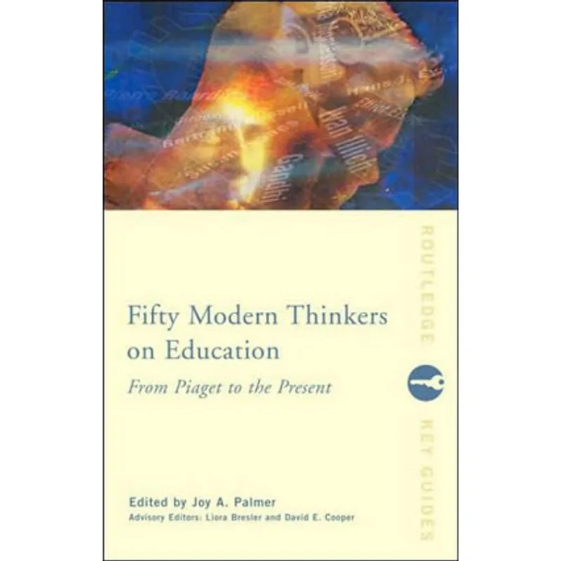 FIFTY MODERN THINKERS ON EDUCATION - FROM PIAGET TO THE PRESENT DAY