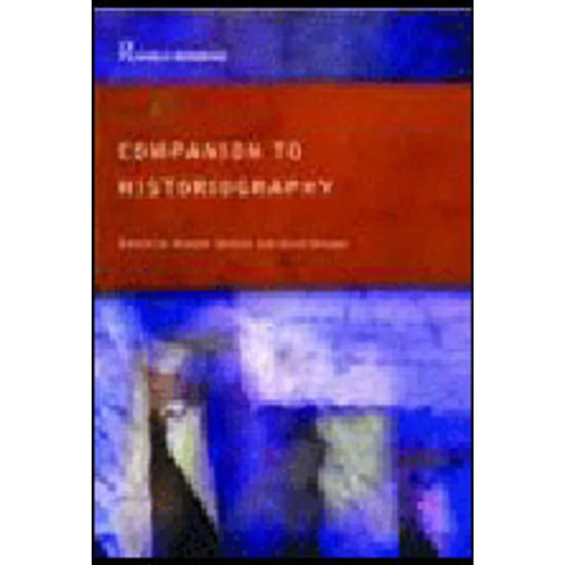 COMPANION TO HISTORIOGRAPHY (ROUTLEDGE WORLD REFER