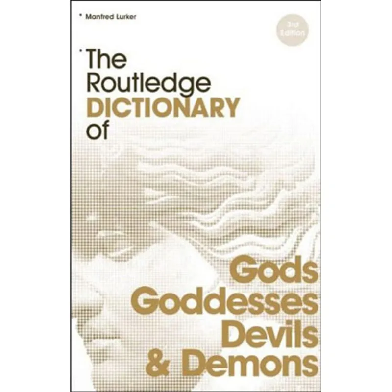 ROUTLEDGE DICTIONARY OF GODS AND GODDESSES, DEVILS AND DEMONS, THE