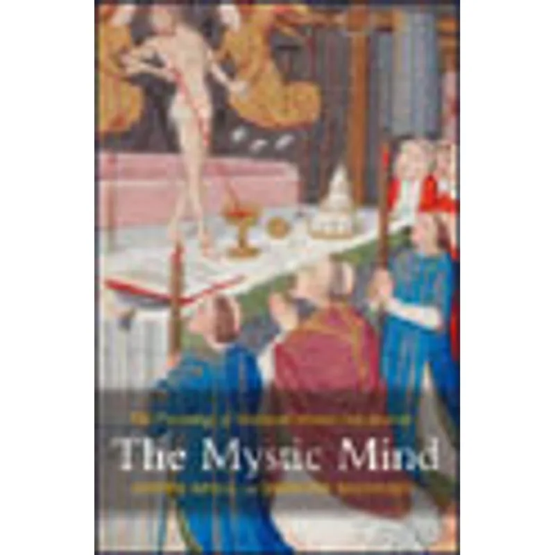 MYSTIC MIND, THE - THE PSYCHOLOGY OF MEDIEVAL MYSTICS AND ASCETICS