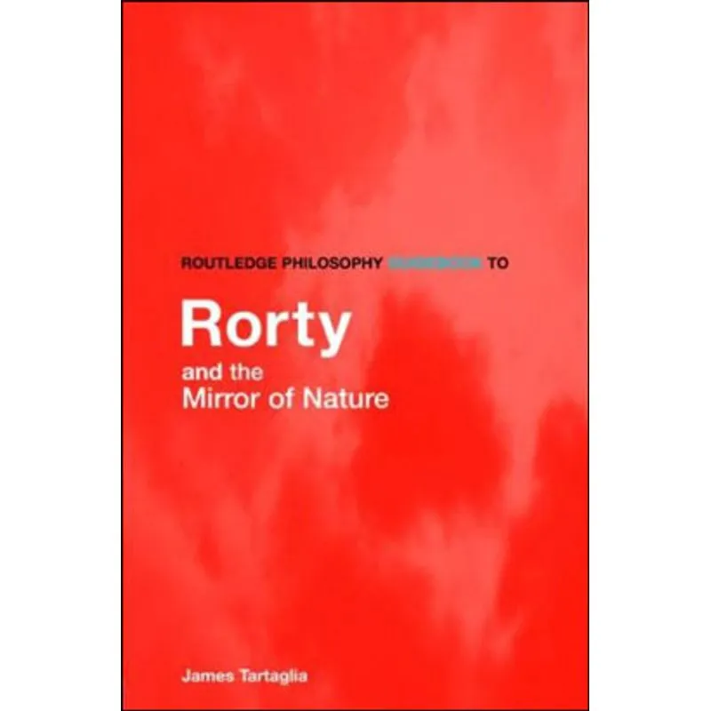 ROUTLEDGE PHILOSOPHY GUIDEBOOK TO RORTY AND THE MIRROR OF NATURE