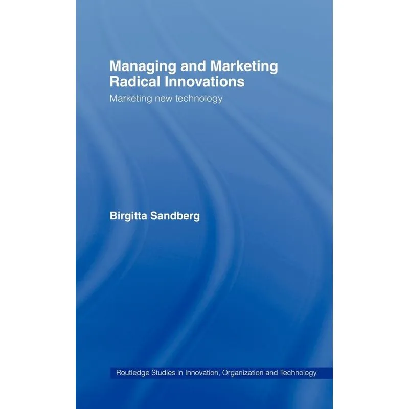 Managing and Marketing Radical Innovations