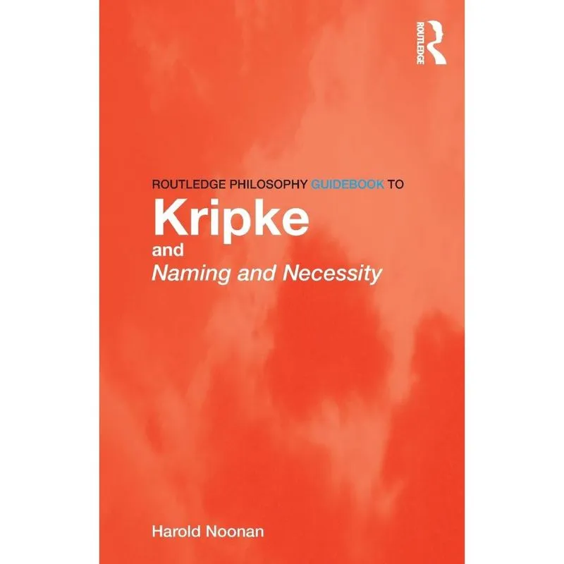 Routledge Philosophy GuideBook to Kripke and Naming and Nec