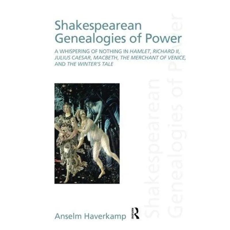 Shakespearean Genealogies of Power