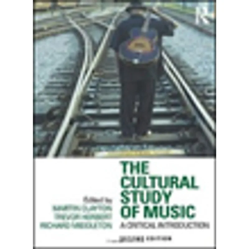 CULTURAL STUDY OF MUSIC, THE - A CRITICAL INTRODUCTION