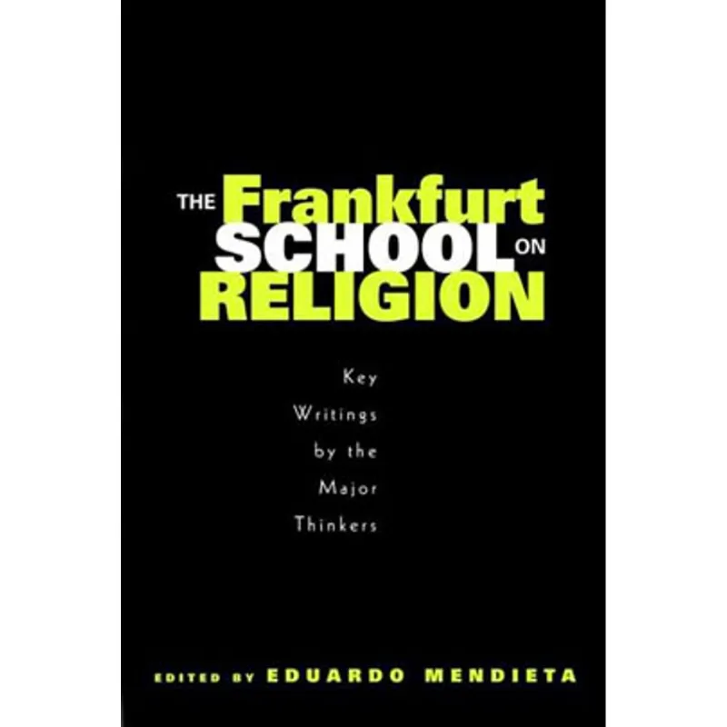 FRANKFURT SCHOOL ON RELIGION, THE - KEY WRITINGS BY THE MAJOR THINKERS