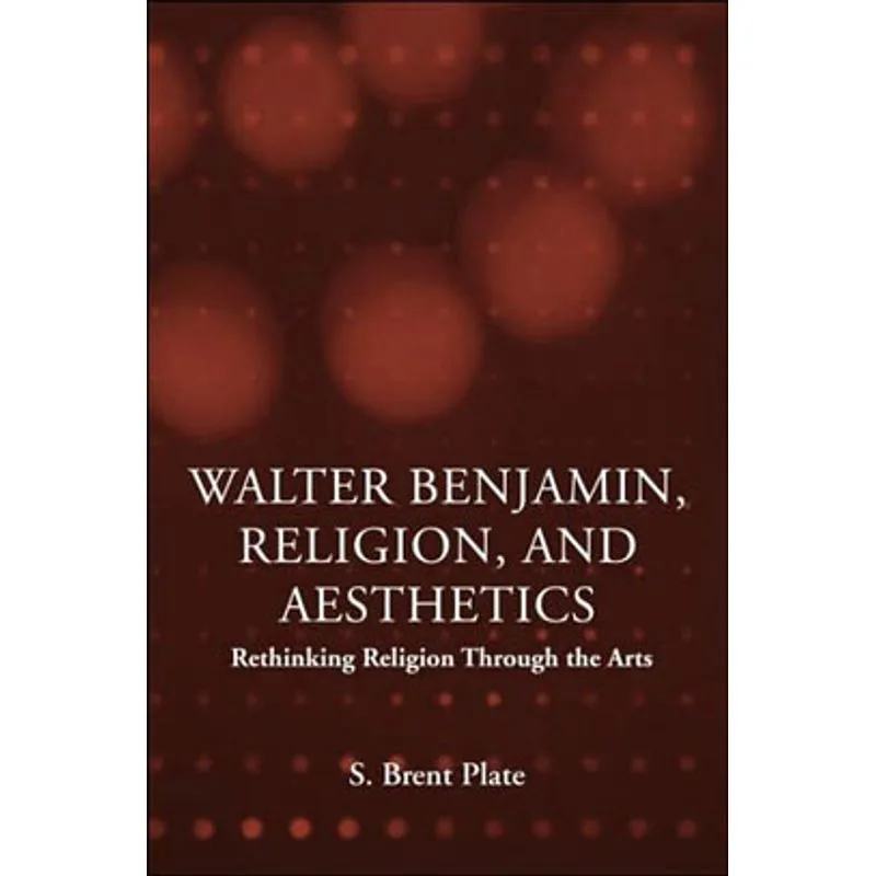 WALTER BENJAMIN, RELIGION AND AESTHETICS - RETHINKING RELIGION THROUGH THE ARTS
