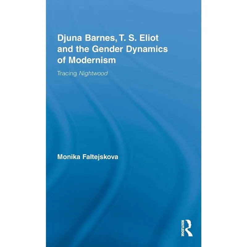Djuna Barnes, t. s. Eliot and the Gender Dynamics of Modern