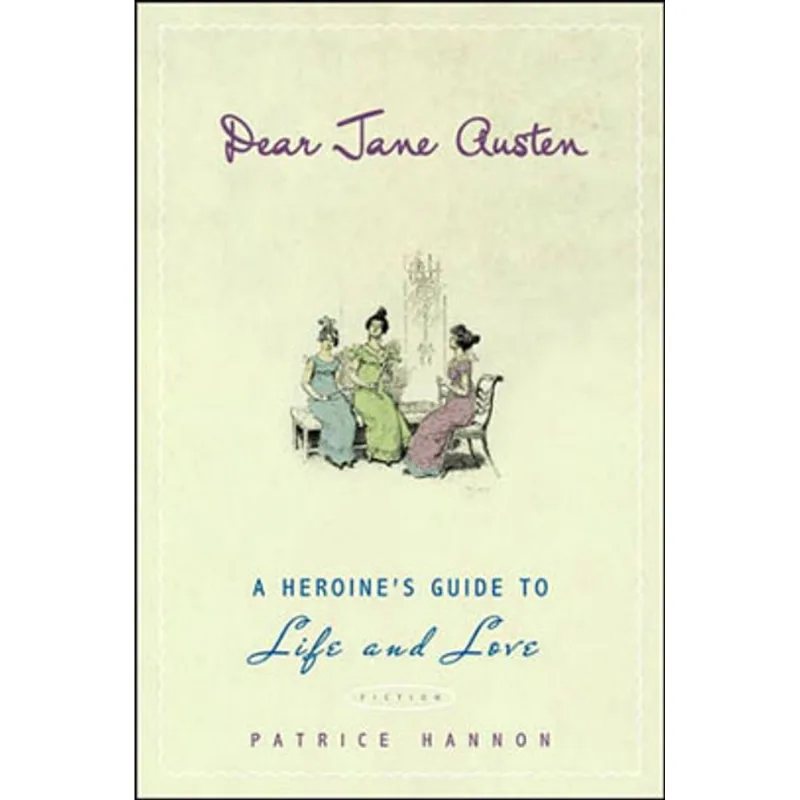DEAR JANE AUSTEN - A HEROINE'S GUIDE TO LIFE AND LOVE