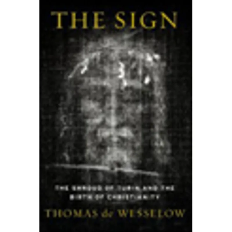 SIGN, THE - THE SHROUD OF TURIN AND THE BIRTH OF CHRISTIANITY