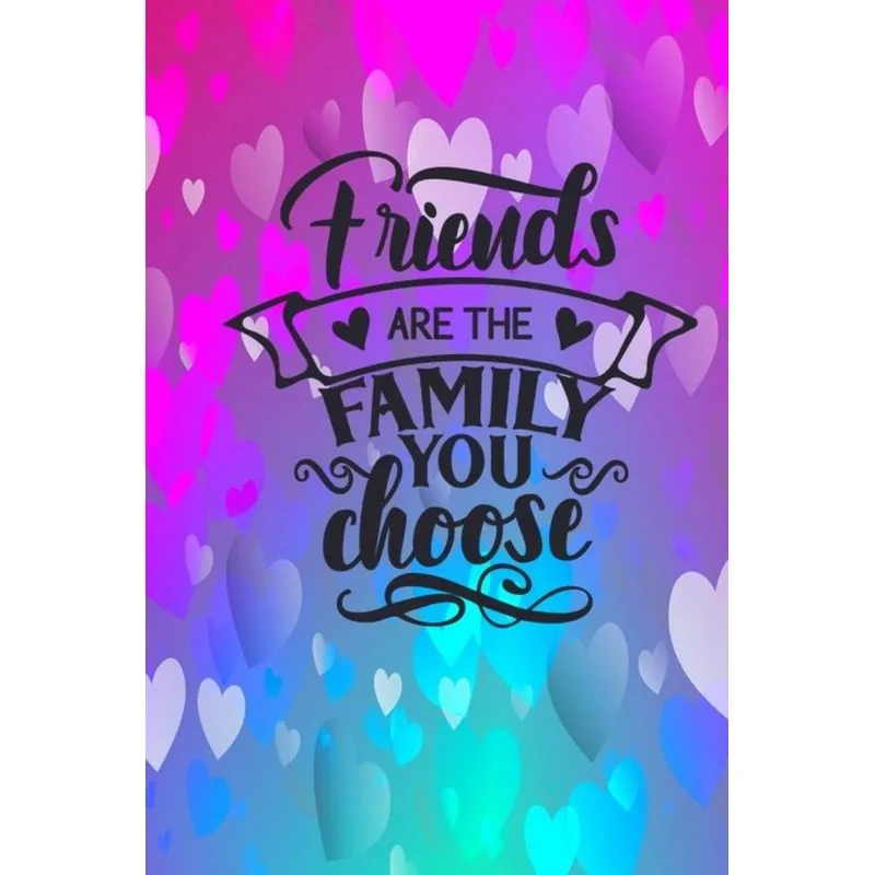 Friends Are The Family You Choose