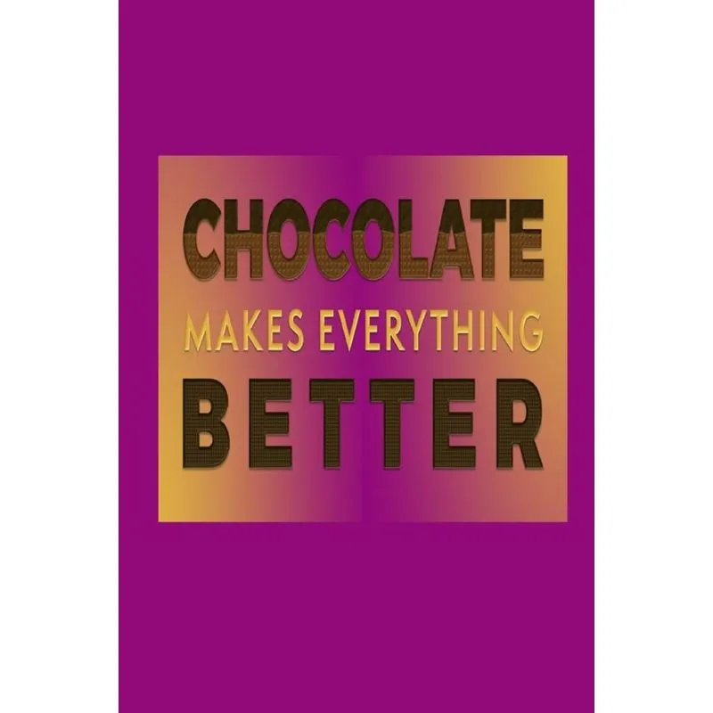 Chocolate Makes Everything Better